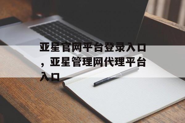 亚星官网平台登录入口，亚星管理网代理平台入口