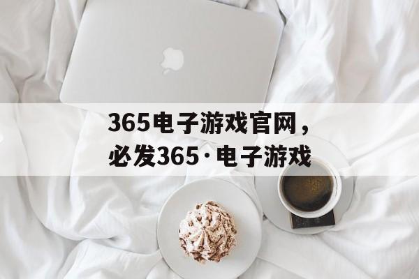 365电子游戏官网，必发365·电子游戏